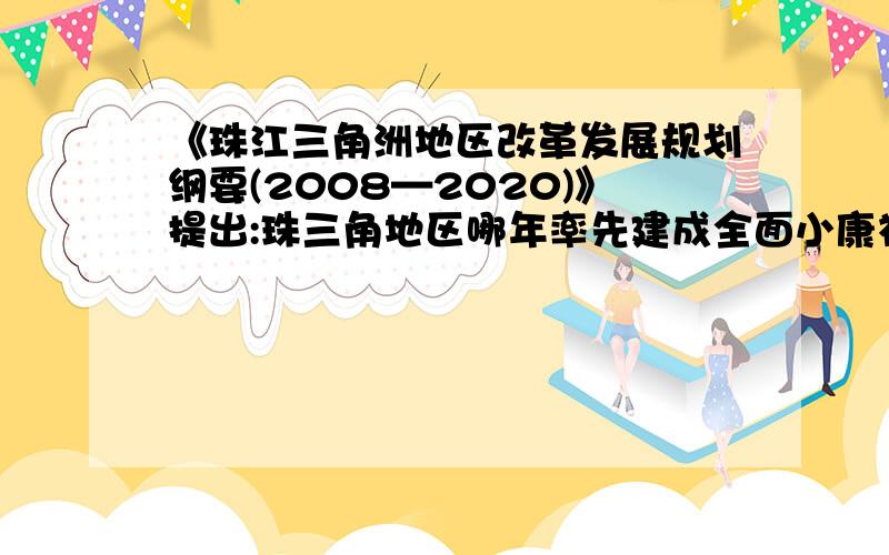 《珠江三角洲地区改革发展规划纲要(2008—2020)》提出:珠三角地区哪年率先建成全面小康社会.