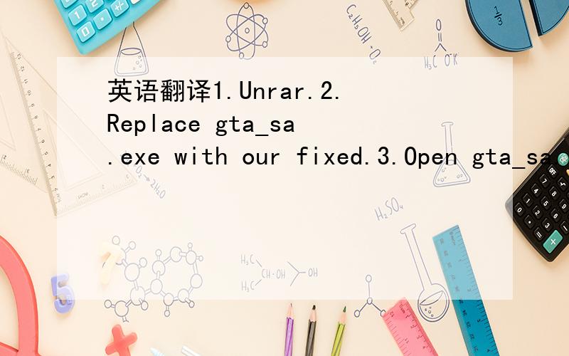 英语翻译1.Unrar.2.Replace gta_sa.exe with our fixed.3.Open gta_sa.reg with a Text-editor4.Replace the String 'Documents and Settings' with the one on your systemlanguage.