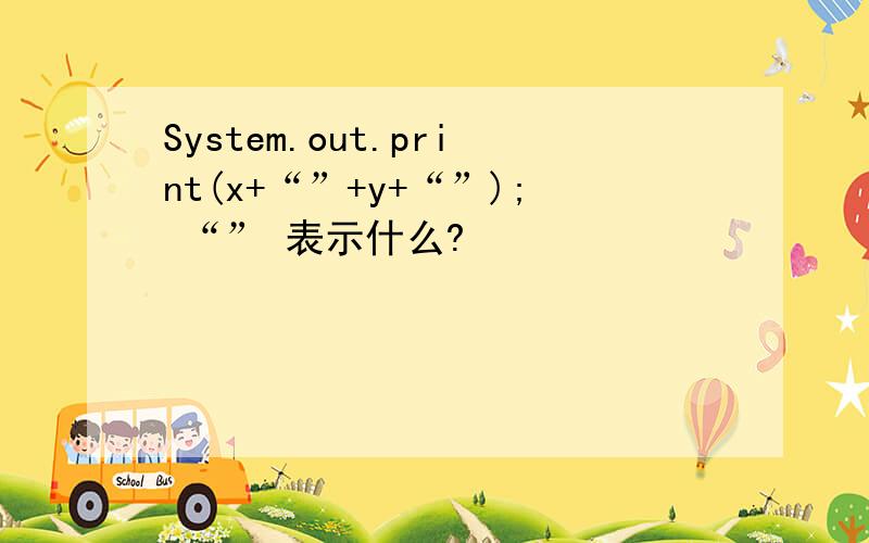 System.out.print(x+“”+y+“”); “” 表示什么?