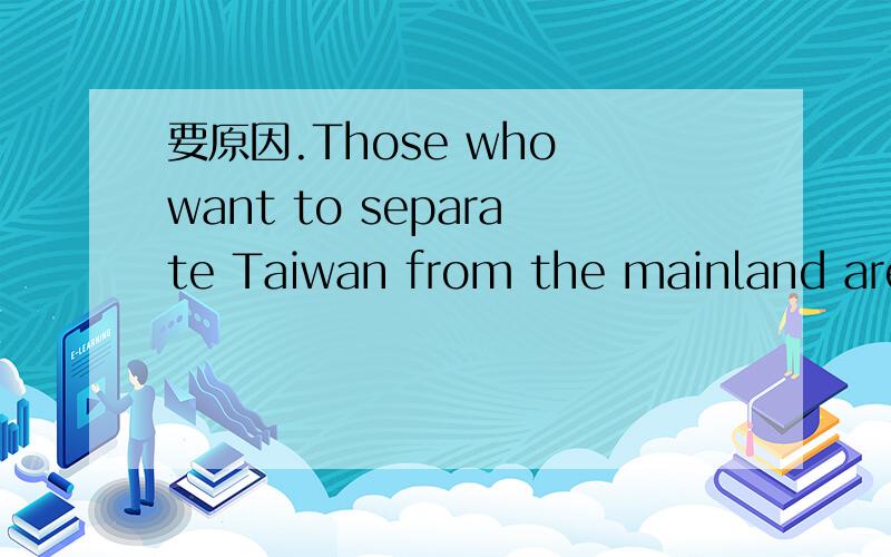 要原因.Those who want to separate Taiwan from the mainland are lifting a stone___it dropped on their own feet.A.have B,to have C,only to have D,having一楼的，别以为我没有英语基础，不懂不要瞎说（有些人就是烦人）。
