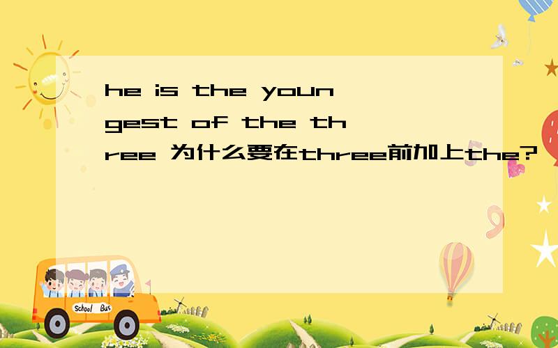 he is the youngest of the three 为什么要在three前加上the?