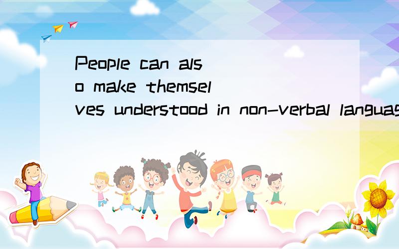People can also make themselves understood in non-verbal language.为什么understood是过去式,辛苦啦