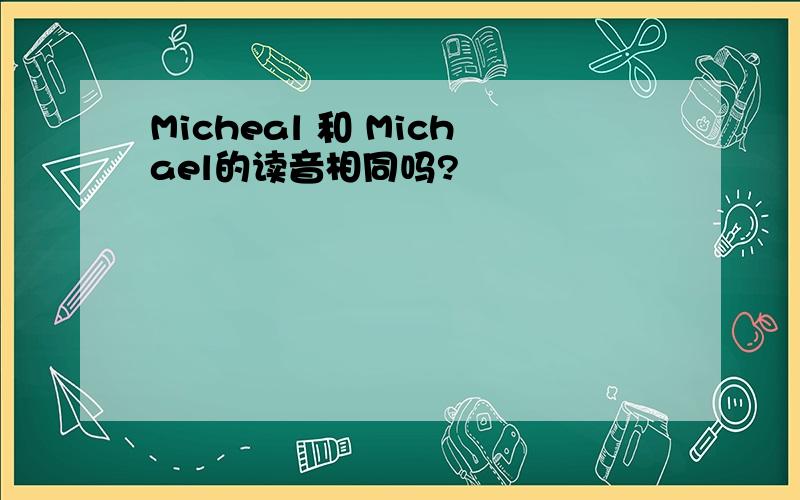 Micheal 和 Michael的读音相同吗?