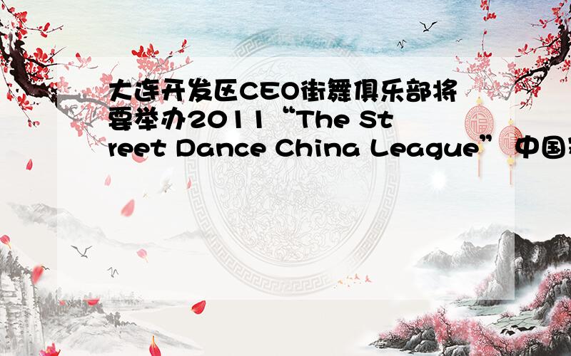 大连开发区CEO街舞俱乐部将要举办2011“The Street Dance China League” 中国赛区比赛喜欢的朋友要留心啊