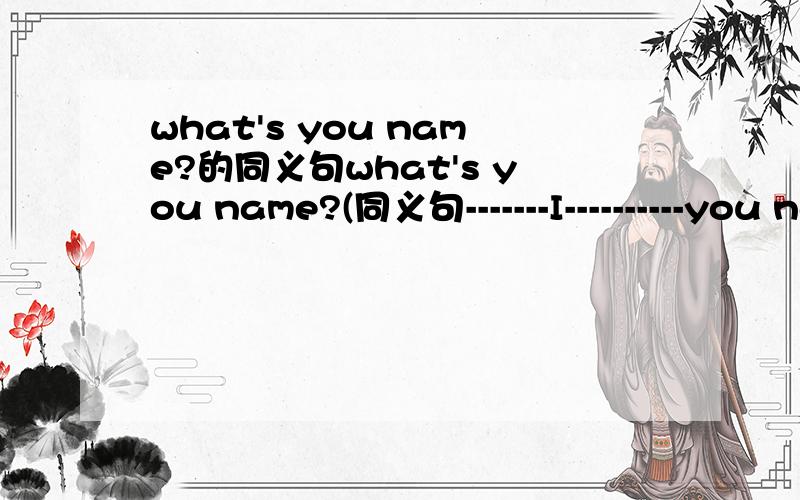 what's you name?的同义句what's you name?(同义句-------I----------you name