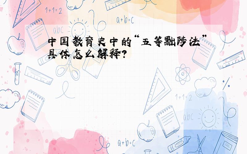 中国教育史中的“五等黜陟法”具体怎么解释?