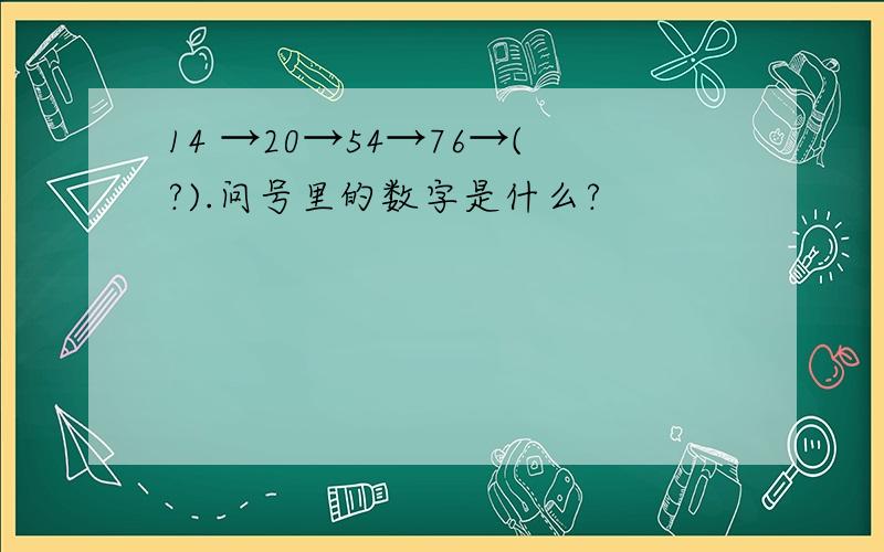 14 →20→54→76→(?).问号里的数字是什么?