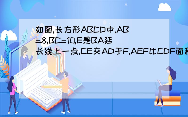 如图,长方形ABCD中,AB=8,BC=10,E是BA延长线上一点,CE交AD于F,AEF比CDF面积大40,求AE长
