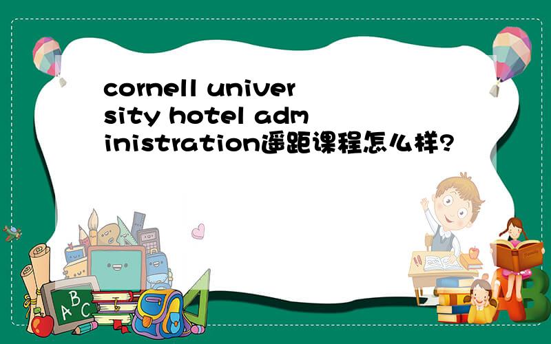 cornell university hotel administration遥距课程怎么样?