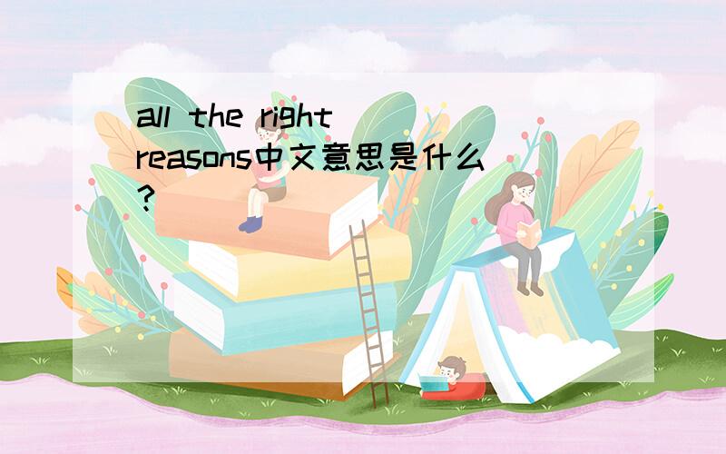 all the right reasons中文意思是什么?