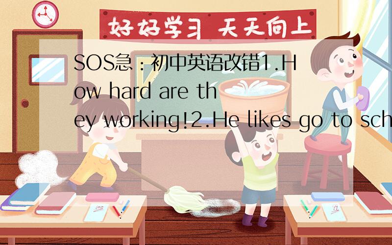 SOS急：初中英语改错1.How hard are they working!2.He likes go to school without eat anything.3.Mike must ask his parents the first.