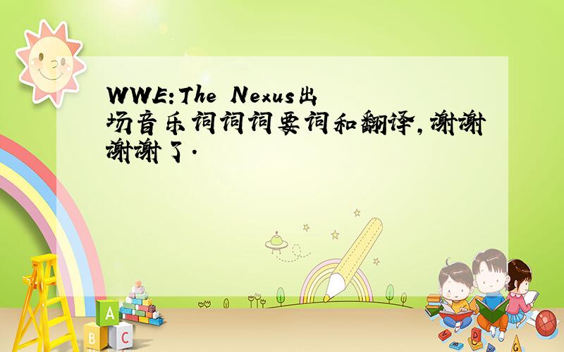WWE:The Nexus出场音乐词词词要词和翻译,谢谢谢谢了.