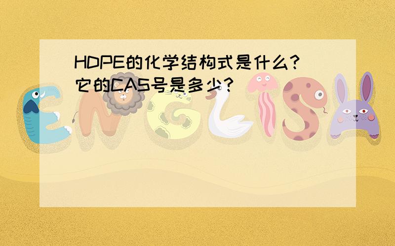 HDPE的化学结构式是什么?它的CAS号是多少?