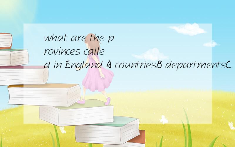 what are the provinces called in England A countriesB departmentsC states