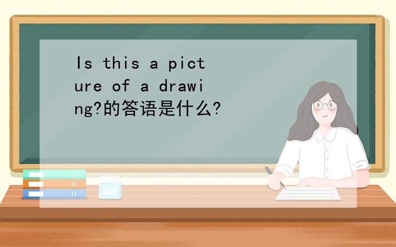Is this a picture of a drawing?的答语是什么?
