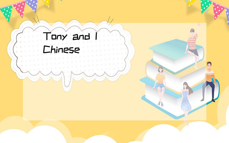 Tony and I____Chinese