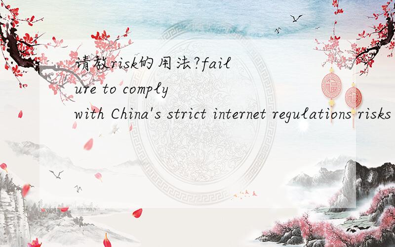 请教risk的用法?failure to comply with China's strict internet regulations risks having your online presence curtailed or shut down completely。分析下句子结构和risk 的用法