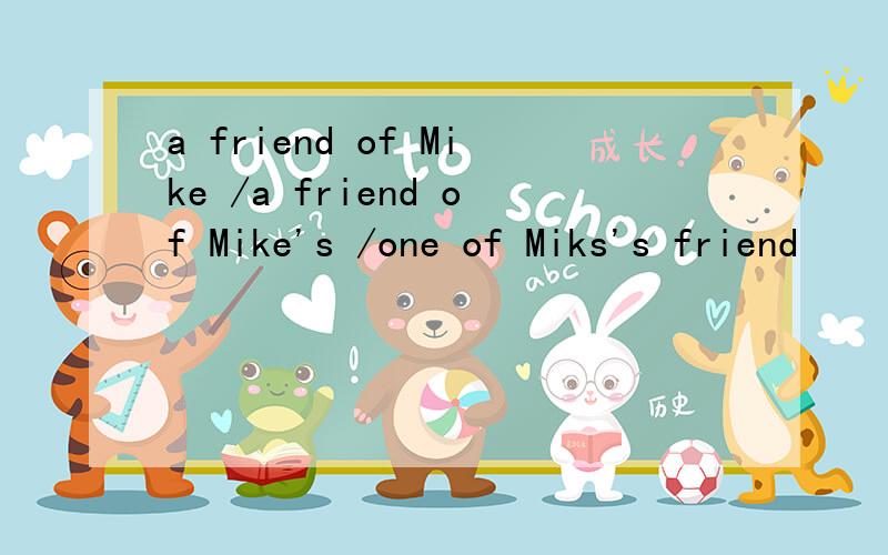 a friend of Mike /a friend of Mike's /one of Miks's friend