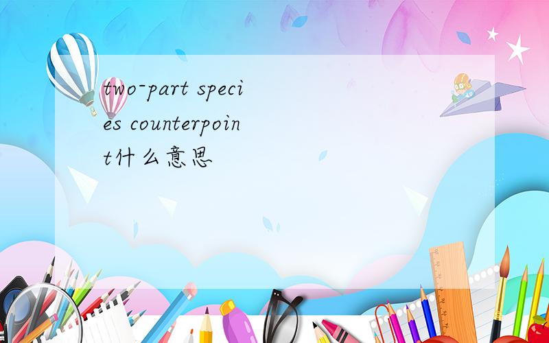 two-part species counterpoint什么意思