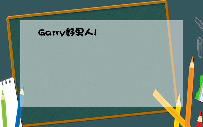 Garry好男人!
