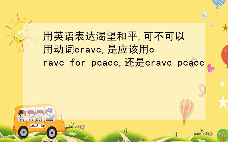 用英语表达渴望和平,可不可以用动词crave,是应该用crave for peace,还是crave peace