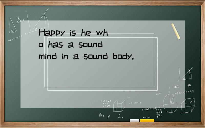 Happy is he who has a sound mind in a sound body.