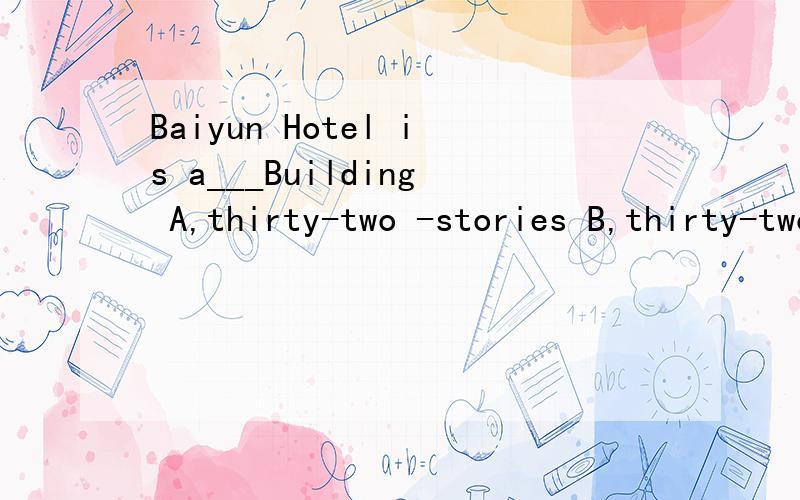 Baiyun Hotel is a___Building A,thirty-two -stories B,thirty-two-story
