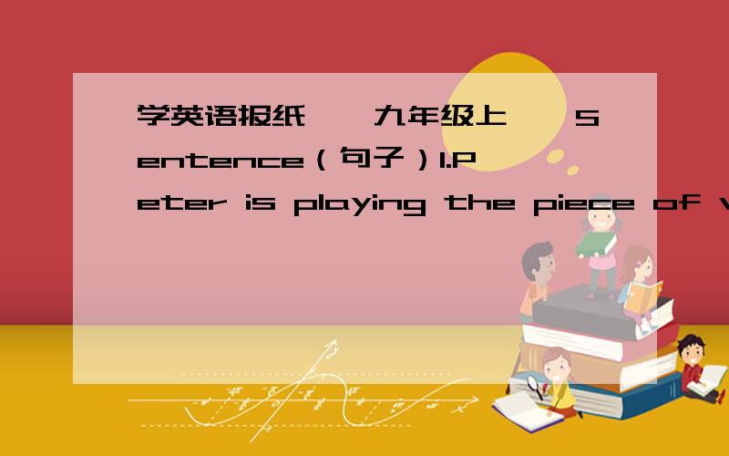 学英语报纸——九年级上——Sentence（句子）1.Peter is playing the piece of violin music.We all like listening to it.(改为同义句）2.I found his talk very______(interest,interesting,interested)