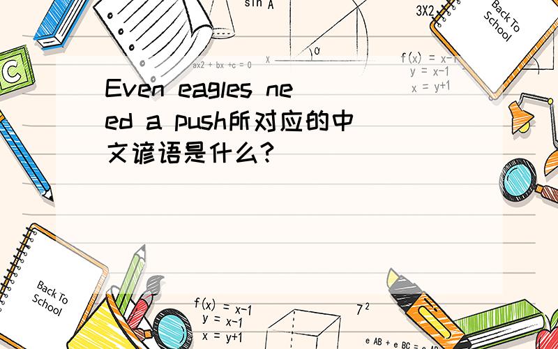 Even eagles need a push所对应的中文谚语是什么?
