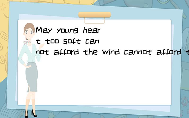 May young heart too soft cannot afford the wind cannot afford the wave是什么