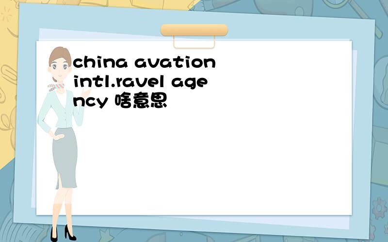 china avation intl.ravel agency 啥意思