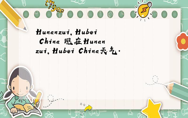 Hunanzui,Hubei China 现在Hunanzui,Hubei China天气.