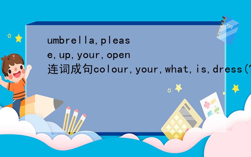 umbrella,please,up,your,open连词成句colour,your,what,is,dress(?)close,have,the,window,to,i,(.)on,your,put,slippers(.)