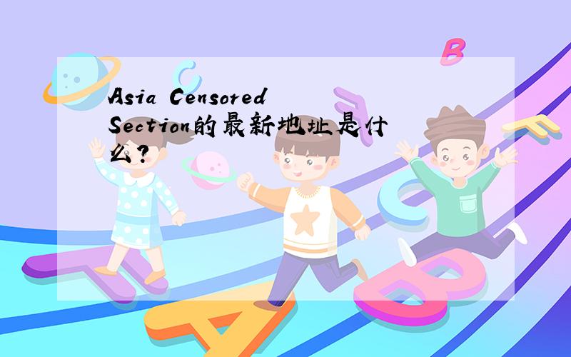 Asia Censored Section的最新地址是什么?