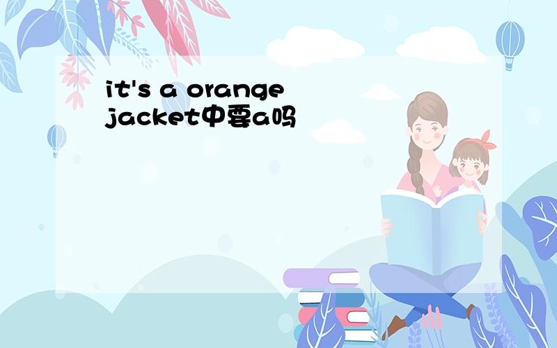 it's a orange jacket中要a吗