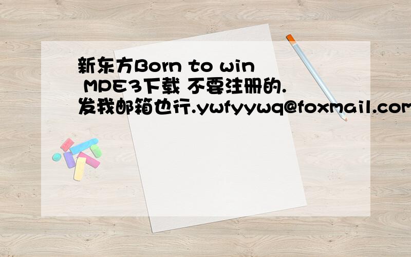 新东方Born to win MPE3下载 不要注册的.发我邮箱也行.ywfyywq@foxmail.com