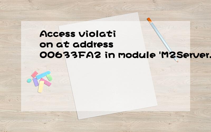 Access violation at address 00633FA2 in module 'M2Server.exe'.Read of addre