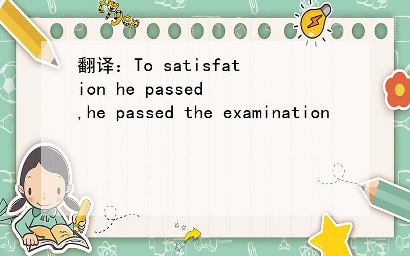 翻译：To satisfation he passed ,he passed the examination
