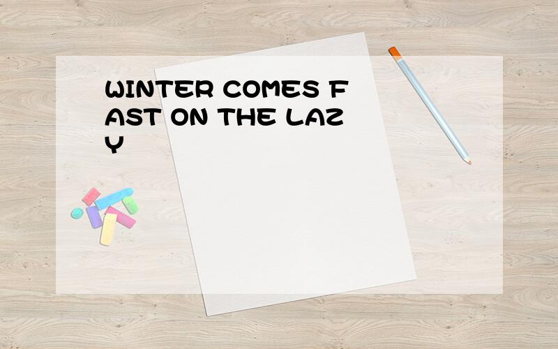 WINTER COMES FAST ON THE LAZY