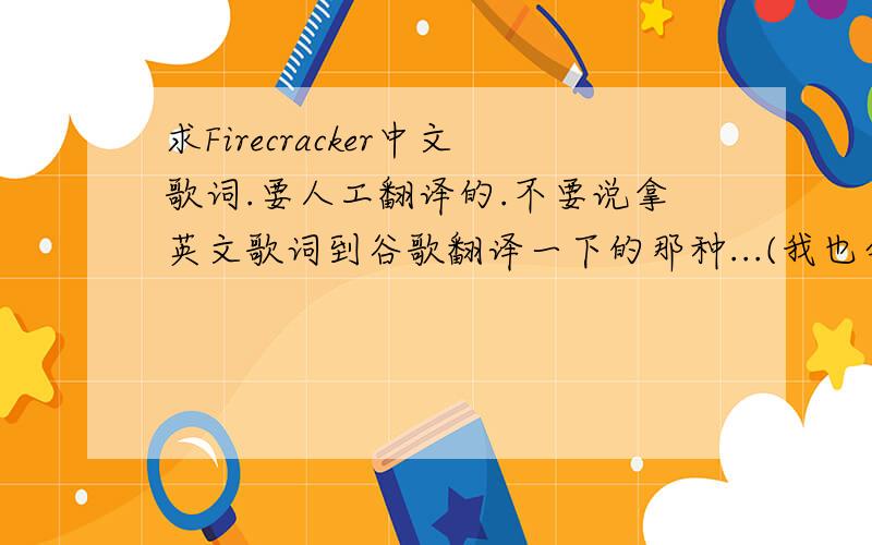 求Firecracker中文歌词.要人工翻译的.不要说拿英文歌词到谷歌翻译一下的那种...(我也会- -),