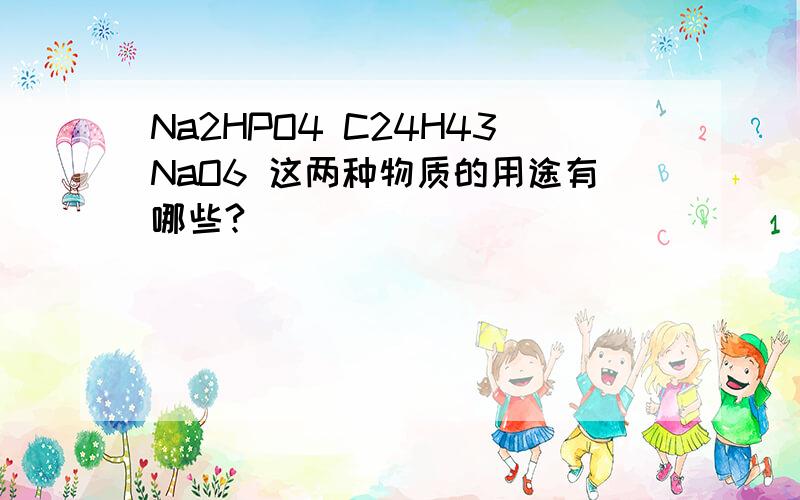 Na2HPO4 C24H43NaO6 这两种物质的用途有哪些?