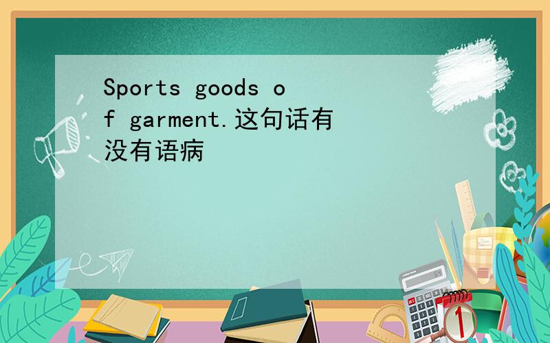 Sports goods of garment.这句话有没有语病
