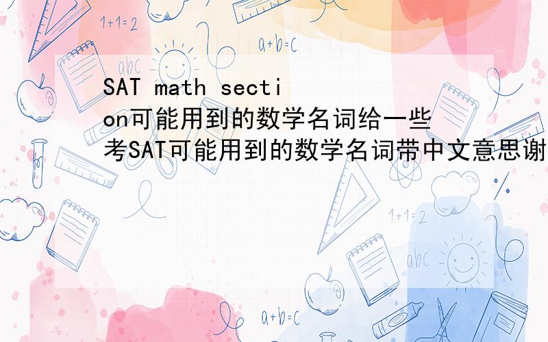 SAT math section可能用到的数学名词给一些考SAT可能用到的数学名词带中文意思谢谢