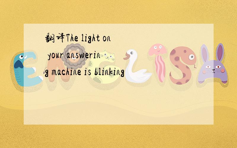 翻译The light on your answering machine is blinking