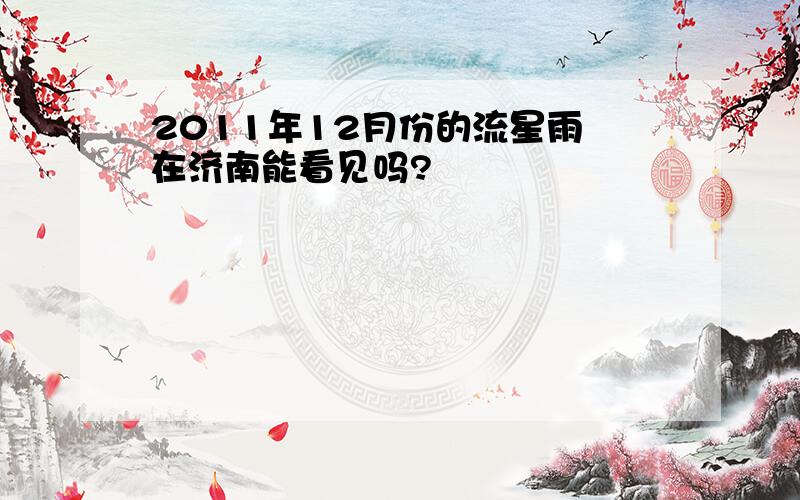2011年12月份的流星雨 在济南能看见吗?