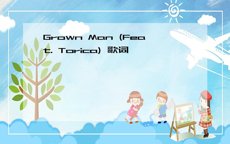 Grown Man (Feat. Torica) 歌词