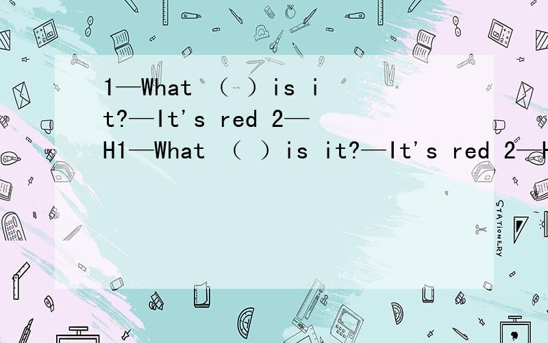 1—What （ ）is it?—It's red 2—H1—What （ ）is it?—It's red 2—How do you（ ）“ruler”—R_U_L_E_R