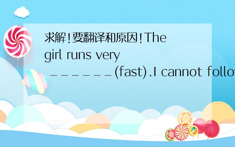 求解!要翻译和原因!The girl runs very ______(fast).I cannot follow he
