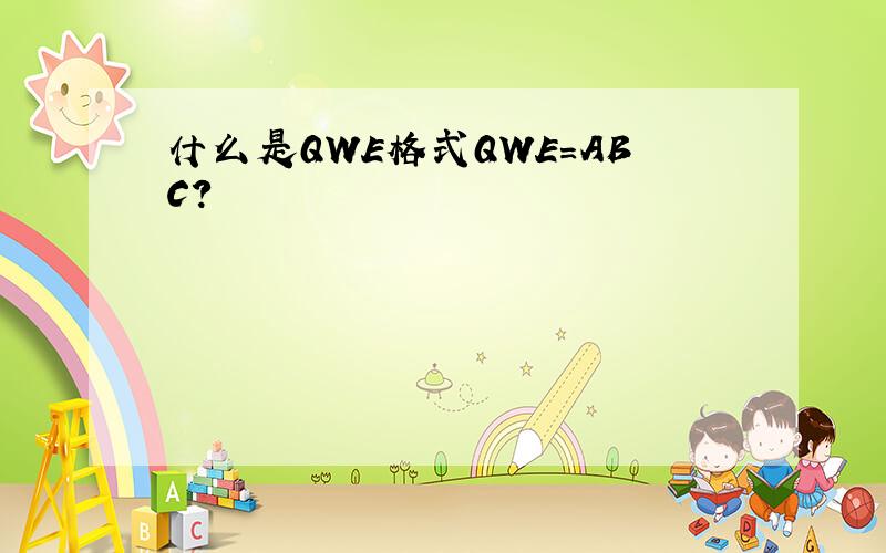 什么是QWE格式QWE=ABC?