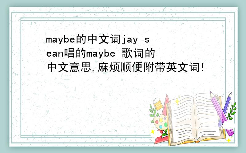 maybe的中文词jay sean唱的maybe 歌词的中文意思,麻烦顺便附带英文词!